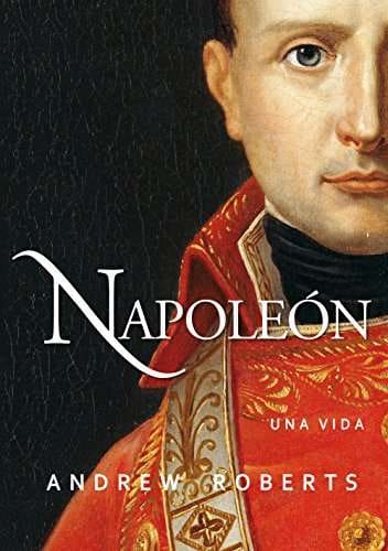 Napoleón Una vida: Roberts, Andrew, Pereda Sancho, Diego, Ostos García, Raúl, Larrad, Antonio